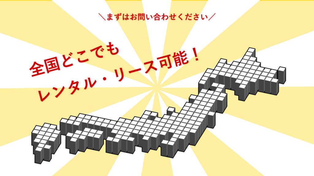 全国どこでもレンタル・リース可能!まずはお問い合わせください。